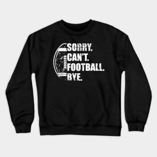 Sorry Can't Football Bye - Funny Football Crewneck Sweatshirt